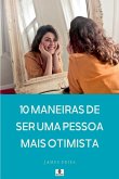 10 Maneiras De Ser Uma Pessoa Mais Otimista 10 Maneiras De Ser Uma Pessoa Mais Otimista