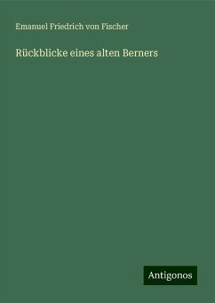 Rückblicke eines alten Berners - Fischer, Emanuel Friedrich von