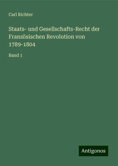 Staats- und Gesellschafts-Recht der Französischen Revolution von 1789-1804 - Richter, Carl