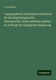Topographisch-statistisches Handbuch für den Regierungsbezirk Marienwerder. Nach amtlichen Quellen im Auftrage der Königlichen Regierung Topographisch-statistisches Handbuch für den Regierungsbezirk Marienwerder. Nach amtlichen Quellen im Auftrage der Königlichen Regierung