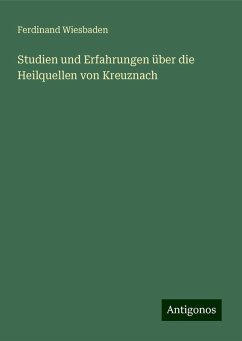 Studien und Erfahrungen über die Heilquellen von Kreuznach - Wiesbaden, Ferdinand