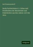 Sechs Fechtschulen d. i. Schau und Preisfechten der Marxbrüder und Federfechter aus den Jahren 1573 bis 1614