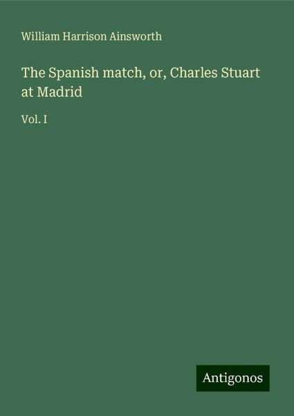 The Spanish match, or, Charles Stuart at Madrid The Spanish match, or, Charles Stuart at Madrid