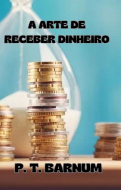 A arte de receber dinheiro (traduzido) (eBook, ePUB) - T. Barnum, P.