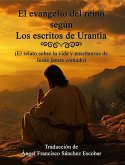 EL EVANGELIO DEL REINO SEGÚN LOS ESCRITOS DE URANTIA (El relato sobre la vida y enseñanzas de Jesús jamás contado) (eBook, ePUB)