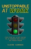 Unstoppable at Work (The Step by Step Guide to a Career You Cannot Be Fired From) (eBook, ePUB) Unstoppable at Work (The Step by Step Guide to a Career You Cannot Be Fired From) (eBook, ePUB)