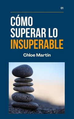 Cómo Superar Lo Insuperable (Emotional Help, #1) (eBook, ePUB) - Martin, Chloe