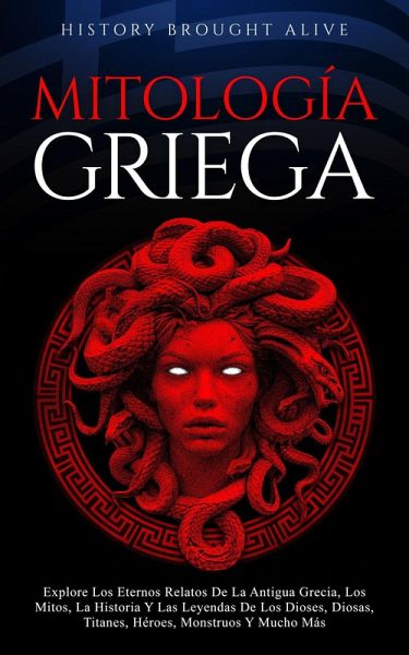 Mitología Griega Explore Los Eternos Relatos De La Antigua Grecia, Los Mitos, La Historia Y Las Leyendas De Los Dioses, Diosas, Titanes, Héroes, Monstruos Y Mucho Más (eBook, ePUB) Mitología Griega Explore Los Eternos Relatos De La Antigua Grecia, Los Mitos, La Historia Y Las Leyendas De Los Dioses, Diosas, Titanes, Héroes, Monstruos Y Mucho Más (eBook, ePUB)
