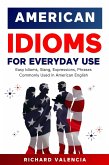 American Idioms for Everyday Use: Easy Idioms, Slang, Expressions, Phrases Commonly Used in American English (eBook, ePUB)