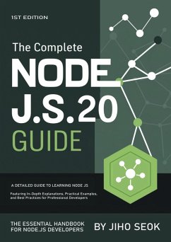 The Complete Node.js Guide : A Detailed Guide to Learning Node.js, Featuring In-Depth Explanations, Practical Examples, and Best Practices for Professional Developers (eBook, ePUB) - Seok, Jiho