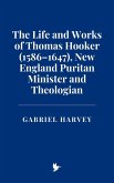 The Life and Works of Thomas Hooker (1586-1647), New England Puritan Minister and Theologian (eBook, ePUB) The Life and Works of Thomas Hooker (1586-1647), New England Puritan Minister and Theologian (eBook, ePUB)