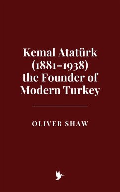 Kemal Atatürk (1881-1938) the Founder of Modern Turkey (eBook, ePUB) - Shaw, Oliver