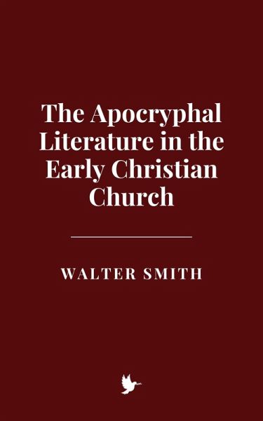 The Apocryphal Literature in the Early Christian Church (eBook, ePUB) The Apocryphal Literature in the Early Christian Church (eBook, ePUB)