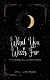 What You Wish For: 5 Fantastical Short Stories (eBook, ePUB)