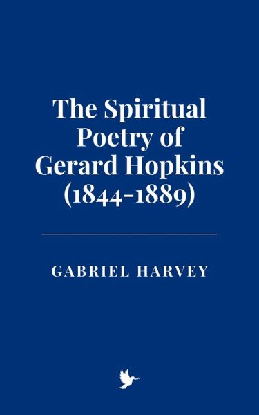 The Spiritual Poetry of Gerard Hopkins (1844-1889) (eBook, ePUB) The Spiritual Poetry of Gerard Hopkins (1844-1889) (eBook, ePUB)
