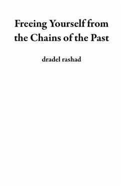 Freeing Yourself from the Chains of the Past (eBook, ePUB) - Rashad, Dradel