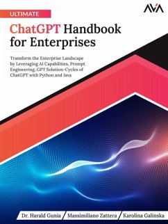 Ultimate ChatGPT Handbook for Enterprises: Transform the Enterprise Landscape by Leveraging AI Capabilities, Prompt Engineering, GPT Solution-Cycles of ChatGPT with Python and Java (eBook, ePUB) - Harald; Zattera, Massimiliano; Galinska, Karolina