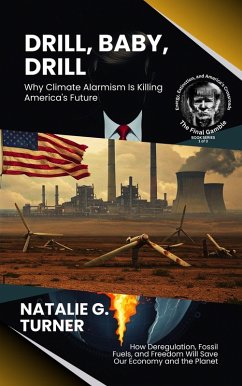 Cover Drill, Baby, Drill: Why Climate Alarmism Is Killing America's Future: How Deregulation, Fossil Fuels, and Freedom Will Save Our Economy and the Planet (The Final Gamble: Energy, Extinction, and America's Crossroads, #1) (eBook, ePUB)