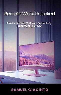 Remote Work Unlocked: Master Remote Work with Productivity, Balance, and Growth (eBook, ePUB) - Giacinto, Samuel