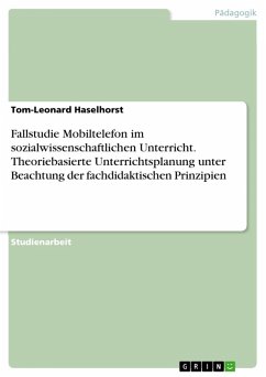Fallstudie Mobiltelefon im sozialwissenschaftlichen Unterricht. Theoriebasierte Unterrichtsplanung unter Beachtung der fachdidaktischen Prinzipien (eBook, PDF) Fallstudie Mobiltelefon im sozialwissenschaftlichen Unterricht. Theoriebasierte Unterrichtsplanung unter Beachtung der fachdidaktischen Prinzipien (eBook, PDF)