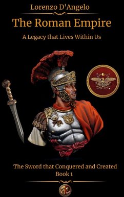 The Roman Empire The Sword that Conquered and Created A Legacy that Lives Within Us Book 1 (Icons of Influence: Masters and Empires, #6) (eBook, ePUB) - D'Angelo, Lorenzo
