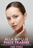 Alla Moglie piace Tradire (eBook, ePUB)