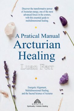 A Practical Manual Of Arcturian Healing (eBook, ePUB) - Ferr, Luan