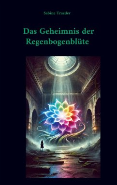 Das Geheimnis der Regenbogenblüte Das Geheimnis der Regenbogenblüte