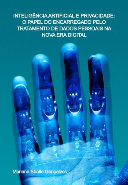 Inteligência Artificial E Privacidade: O Papel Do Encarregado Pelo Tratamento De Dados Pessoais Na Nova Era Digital (eBook, PDF) Inteligência Artificial E Privacidade: O Papel Do Encarregado Pelo Tratamento De Dados Pessoais Na Nova Era Digital (eBook, PDF)
