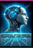 Artificial Intelligence: Mastering The Future (eBook, ePUB)