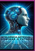Inteligência Artificial: Dominar O Futuro (eBook, ePUB) Inteligência Artificial: Dominar O Futuro (eBook, ePUB)