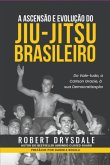A Ascensão E Evolução Do Jiu-jitsu Brasileiro (eBook, ePUB)