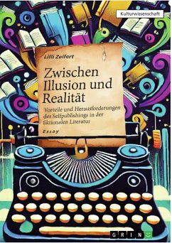 Zwischen Illusion und Realität - Vorteile und Herausforderungen des Selfpublishings in der fiktionalen Literatur (eBook, PDF) Zwischen Illusion und Realität - Vorteile und Herausforderungen des Selfpublishings in der fiktionalen Literatur (eBook, PDF)