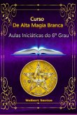 Curso De Alta Magia Branca - Grau 6 (eBook, PDF) Curso De Alta Magia Branca - Grau 6 (eBook, PDF)