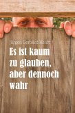 Es ist kaum zu glauben, aber dennoch wahr Es ist kaum zu glauben, aber dennoch wahr