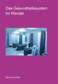 Das Gesundheitssystem Im Wandel (eBook, PDF) Das Gesundheitssystem Im Wandel (eBook, PDF)