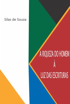 A Riqueza Do Homem À Luz Das Escrituras (eBook, PDF) - de Souza, Silas