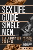 Sex Life Guide for Single Men - Get laid in Your 30s & 40s: How to Attract the Women You Desire and Make Them Want to Sleep With You, Without Weird Pick Up-Strategies or Dating Games (Sex Life Advice For Men, #3) (eBook, ePUB)