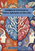 Inteligência Emocional Na Prática: Aplicações No Dia A Dia (eBook, ePUB) Inteligência Emocional Na Prática: Aplicações No Dia A Dia (eBook, ePUB)