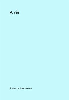 A Via (eBook, ePUB) - Nascimento, Thales Do A Via (eBook, ePUB) - Nascimento, Thales Do