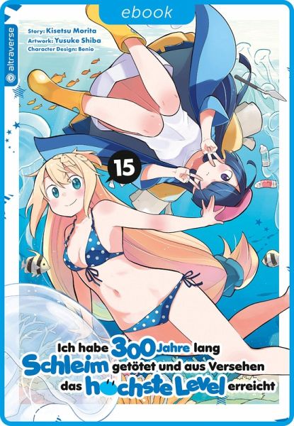 Ich habe 300 Jahre lang Schleim getötet und aus Versehen das höchste Level erreicht 15 (eBook, ePUB)