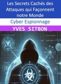 Cyber Espionnage : Les Secrets Cachés des Attaques qui Façonnent notre Monde (eBook, ePUB)