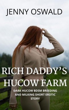 Rich Daddy's Hucow Farm - Dark Hucow BDSM Breeding And Milking Short Erotica Story (eBook, ePUB) - Oswald, Jenny