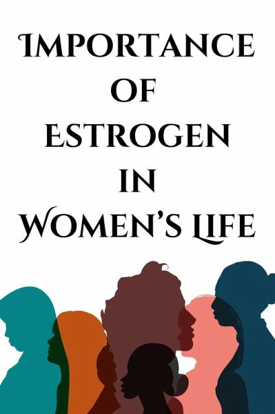 Importance of Estrogen in Women's Life (eBook, ePUB) Importance of Estrogen in Women's Life (eBook, ePUB)
