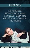 La Formula Estrategica Para Avanzar Hacia Tus Objetivos y Cumplir Tus Metas (eBook, ePUB) La Formula Estrategica Para Avanzar Hacia Tus Objetivos y Cumplir Tus Metas (eBook, ePUB)