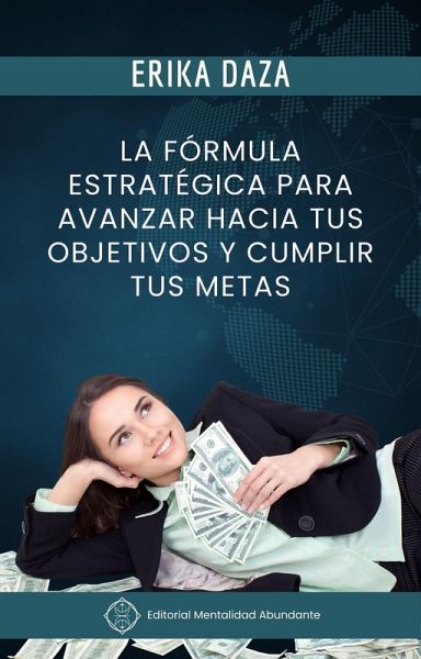 La Formula Estrategica Para Avanzar Hacia Tus Objetivos y Cumplir Tus Metas (eBook, ePUB)