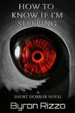 How To Know If I'm Sleeping: A Short Horror Novel (eBook, ePUB) How To Know If I'm Sleeping: A Short Horror Novel (eBook, ePUB)