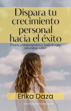 Cover Dispara tu crecimiento personal hacia el éxito: Pasos, componentes y todo lo que necesitas saber (eBook, ePUB)