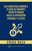 Dile adiós para siempre a tu zona de confort e inicia tu camino hacia la superación personal y el éxito (eBook, ePUB) Dile adiós para siempre a tu zona de confort e inicia tu camino hacia la superación personal y el éxito (eBook, ePUB)