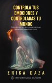 Controla tus emociones y controlarás tu mundo: El libro definitivo para abrirte paso en todo lo que emprendas y caminar directo al éxito (eBook, ePUB) Controla tus emociones y controlarás tu mundo: El libro definitivo para abrirte paso en todo lo que emprendas y caminar directo al éxito (eBook, ePUB)